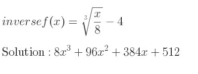 The inverse of f(x)=\sqrt[3]{x/8}-4 is 8x^3+96x^2+384x+512